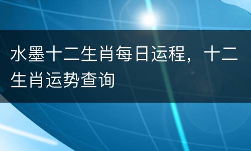 水墨十二生肖每日运程，十二生肖运势查询