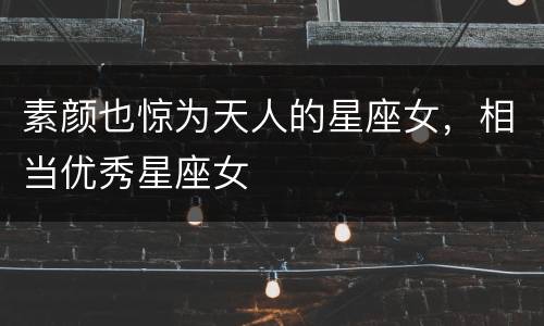 素颜也惊为天人的星座女，相当优秀星座女