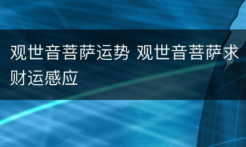 观世音菩萨运势 观世音菩萨求财运感应