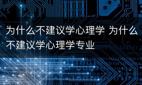 为什么不建议学心理学 为什么不建议学心理学专业