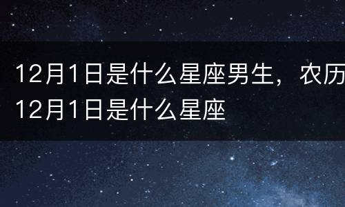 12月1日是什么星座男生，农历12月1日是什么星座