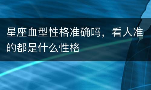 星座血型性格准确吗，看人准的都是什么性格