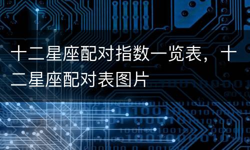 十二星座配对指数一览表，十二星座配对表图片