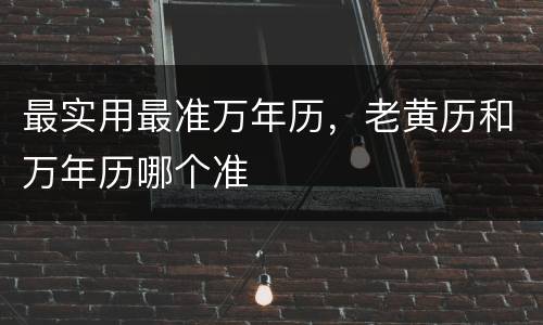 最实用最准万年历，老黄历和万年历哪个准