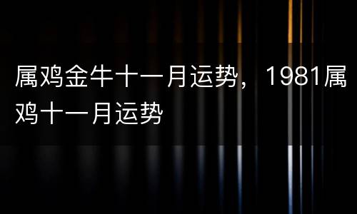 属鸡金牛十一月运势，1981属鸡十一月运势