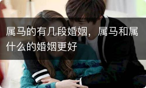 属马的有几段婚姻，属马和属什么的婚姻更好