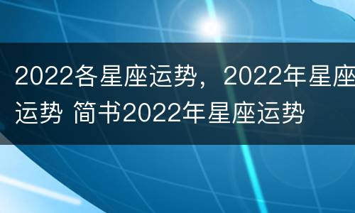 2022各星座运势，2022年星座运势 简书2022年星座运势
