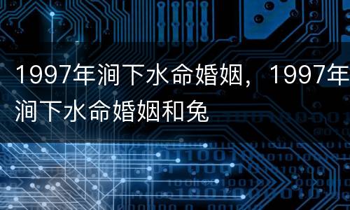 1997年涧下水命婚姻，1997年涧下水命婚姻和兔