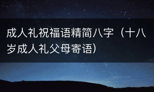 成人礼祝福语精简八字（十八岁成人礼父母寄语）