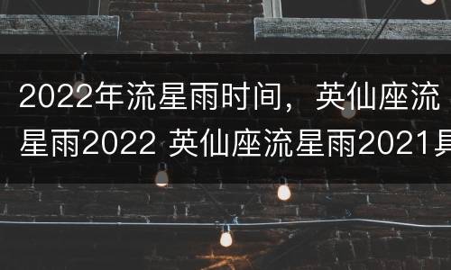 2022年流星雨时间，英仙座流星雨2022 英仙座流星雨2021具体时间