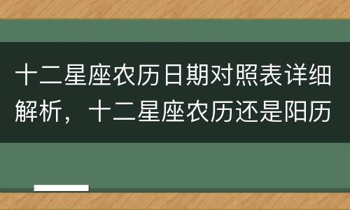 十二星座农历日期对照表详细解析，十二星座农历还是阳历