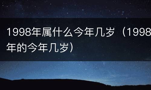 1998年属什么今年几岁（1998年的今年几岁）