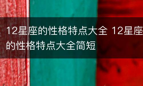 12星座的性格特点大全 12星座的性格特点大全简短