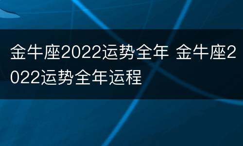 金牛座2022运势全年 金牛座2022运势全年运程