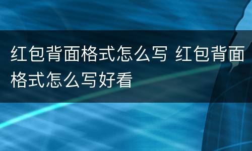 红包背面格式怎么写 红包背面格式怎么写好看