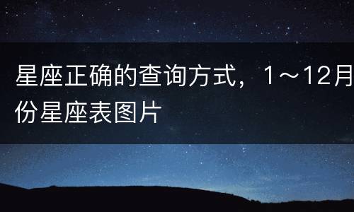 星座正确的查询方式，1～12月份星座表图片