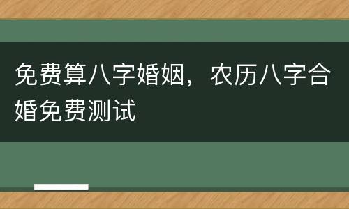 免费算八字婚姻，农历八字合婚免费测试
