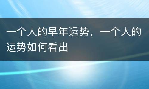 一个人的早年运势，一个人的运势如何看出