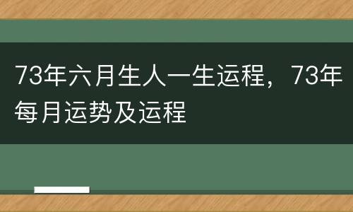 73年六月生人一生运程，73年每月运势及运程