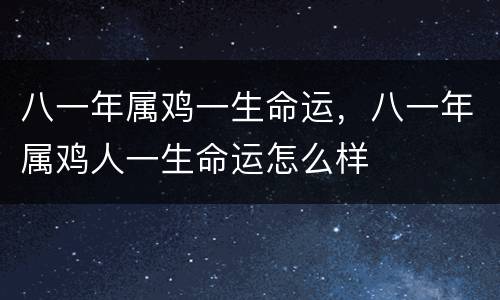 八一年属鸡一生命运，八一年属鸡人一生命运怎么样