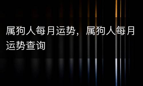 属狗人每月运势，属狗人每月运势查询