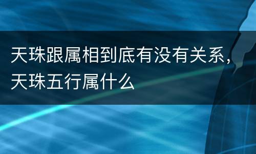 天珠跟属相到底有没有关系，天珠五行属什么