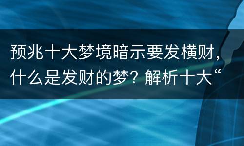 预兆十大梦境暗示要发横财，什么是发财的梦? 解析十大“发财”梦