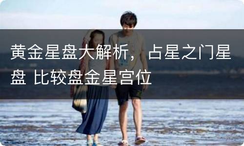 黄金星盘大解析，占星之门星盘 比较盘金星宫位