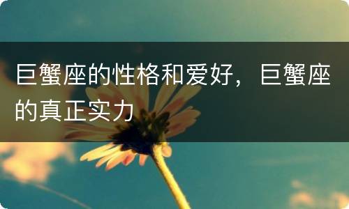 巨蟹座的性格和爱好，巨蟹座的真正实力