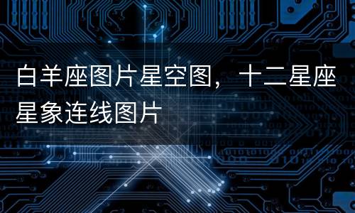 白羊座图片星空图，十二星座星象连线图片