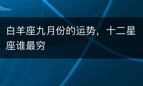 白羊座九月份的运势，十二星座谁最穷
