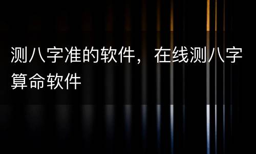 测八字准的软件，在线测八字算命软件
