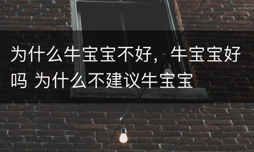 为什么牛宝宝不好，牛宝宝好吗 为什么不建议牛宝宝