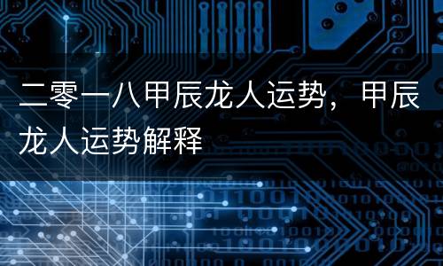 二零一八甲辰龙人运势，甲辰龙人运势解释