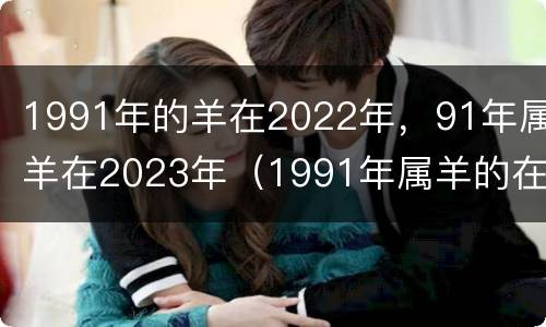 1991年的羊在2022年，91年属羊在2023年（1991年属羊的在2022年的命运）