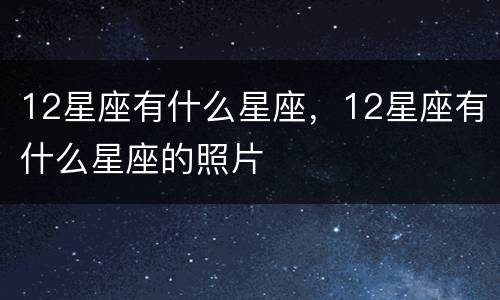 12星座有什么星座，12星座有什么星座的照片