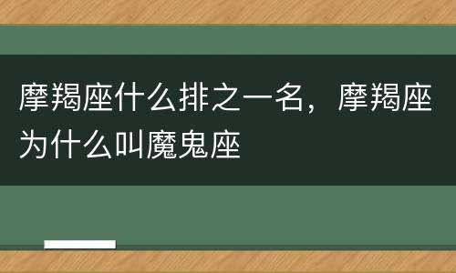 摩羯座什么排之一名，摩羯座为什么叫魔鬼座