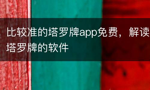 比较准的塔罗牌app免费，解读塔罗牌的软件