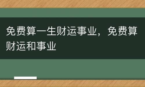 免费算一生财运事业，免费算财运和事业