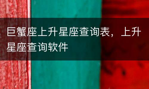 巨蟹座上升星座查询表，上升星座查询软件