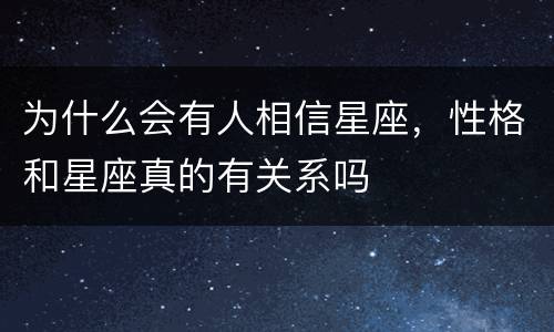 为什么会有人相信星座，性格和星座真的有关系吗