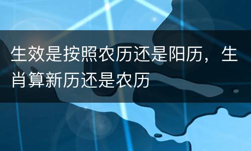 生效是按照农历还是阳历，生肖算新历还是农历