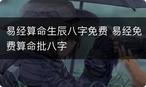 易经算命生辰八字免费 易经免费算命批八字