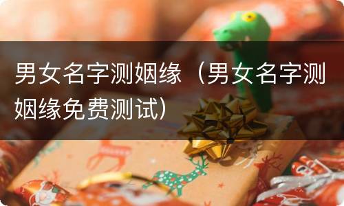 男女名字测姻缘（男女名字测姻缘免费测试）