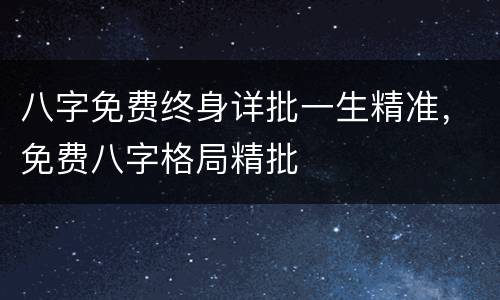 八字免费终身详批一生精准，免费八字格局精批