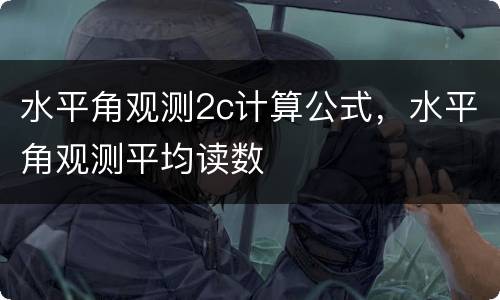 水平角观测2c计算公式，水平角观测平均读数