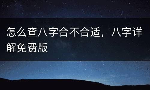 怎么查八字合不合适，八字详解免费版