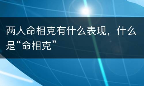 两人命相克有什么表现，什么是“命相克”