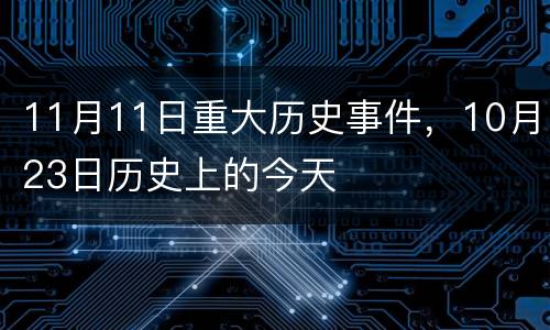 11月11日重大历史事件，10月23日历史上的今天