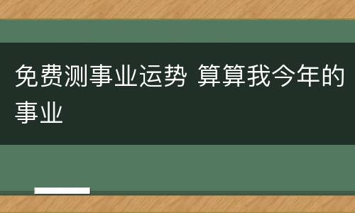 免费测事业运势 算算我今年的事业